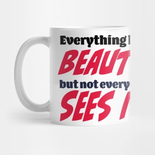 Everything has beauty, but not everyone sees it Mug